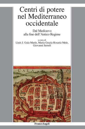 Centri di potere nel Mediterraneo occidentale. Dal medioevo alla fine dell'antico regime  - Libro Franco Angeli 2018, La società moderna e contemp. Anal.contr. | Libraccio.it