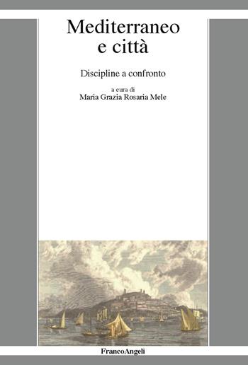Mediterraneo e città. Discipline a confronto  - Libro Franco Angeli 2019, La società it. moderna e contemp.-Sez. 1 | Libraccio.it