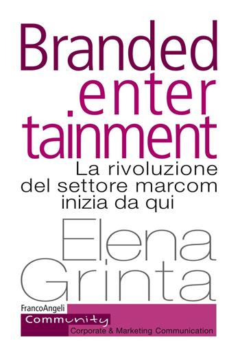Branded entertainment. La rivoluzione del settore marcom inizia da qui - Elena Grinta - Libro Franco Angeli 2017, Community. Corporate & marketing communication | Libraccio.it