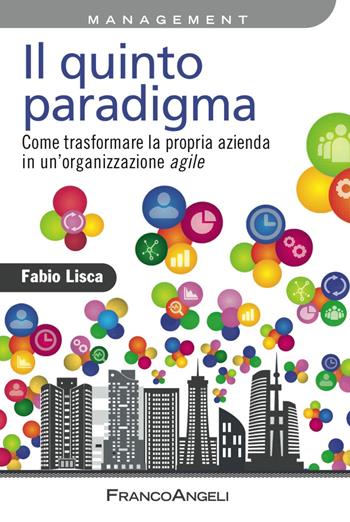 Il quinto paradigma. Come trasformare la propria azienda in un'organizzazione agile - Fabio Lisca - Libro Franco Angeli 2017, Azienda moderna | Libraccio.it