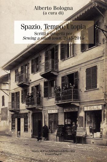 Spazio, tempo, utopia. Scritti e progetti per «Sewing a small town». 2015-2016  - Libro Franco Angeli 2017, Storia dell'archit. e delle città. Studi | Libraccio.it