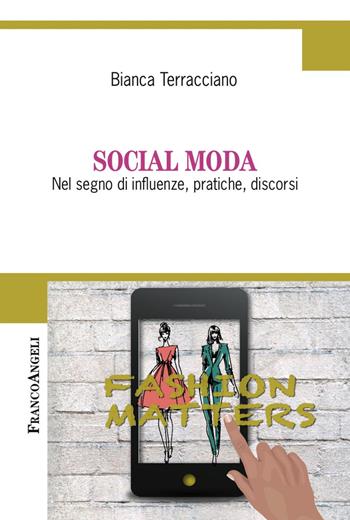 Social moda. Nel segno di influenze, pratiche, discorsi - Bianca Terracciano - Libro Franco Angeli 2017, Cultura della comunicazione | Libraccio.it
