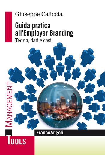 Guida pratica all'employer branding. Teoria, dati e casi - Giuseppe Caliccia - Libro Franco Angeli 2017, Management Tools | Libraccio.it