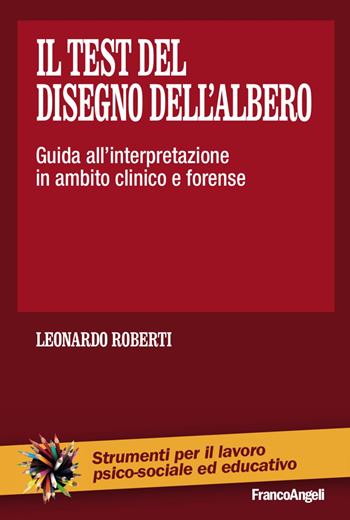 Il test del disegno dell'albero. Guida all'interpretazione in ambito clinico e forense - Leonardo Roberti - Libro Franco Angeli 2017, Strumenti per il lavoro psico-sociale ed educativo | Libraccio.it
