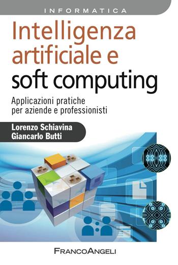 Intelligenza artificiale e soft computing. Applicazioni pratiche per aziende e professionisti - Lorenzo Schiavina, Giancarlo Butti - Libro Franco Angeli 2017, Azienda moderna | Libraccio.it