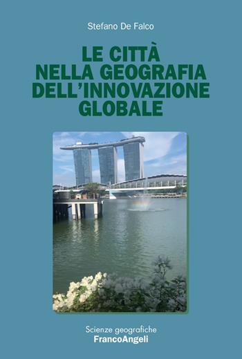 Le città nella geografia dell'innovazione globale - Stefano De Falco - Libro Franco Angeli 2017, Scienze geografiche | Libraccio.it