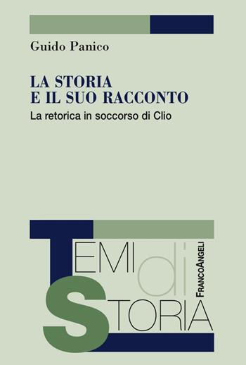 La storia e il suo racconto. La retorica in soccorso di Clio - Guido Panico - Libro Franco Angeli 2017, Temi di storia | Libraccio.it