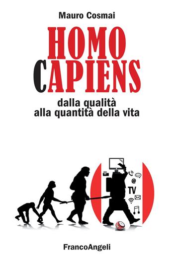 Homo capiens. Dalla qualità alla quantità della vita - Mauro Cosmai - Libro Franco Angeli 2017, La società | Libraccio.it