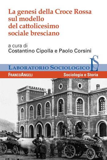 La genesi della Croce Rossa sul modello del cattolicesimo sociale bresciano  - Libro Franco Angeli 2017, Laboratorio sociologico | Libraccio.it