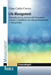 Life management. Manuale per la ricerca del benessere tramite l'equilibrio tra vita professionale e vita privata