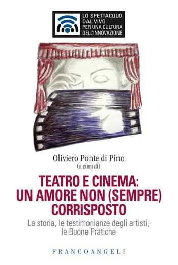 Teatro e cinema: un amore non (sempre) corrisposto. La storia, le testimonianze degli artisti, le Buone Pratiche  - Libro Franco Angeli 2018, Lo spettacolo dal vivo | Libraccio.it