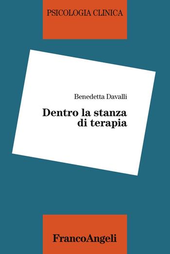 Dentro la stanza di terapia - Benedetta Davalli - Libro Franco Angeli 2017, Psicologia clinica | Libraccio.it
