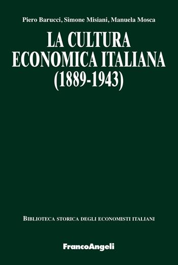 La cultura economica italiana (1889-1943) - Piero Barucci, Simone Misiani, Manuela Mosca - Libro Franco Angeli 2017, Biblioteca storica degli economisti italiani | Libraccio.it