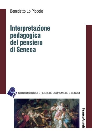 Interpretazione pedagogica del pensiero di Seneca - Benedetto Lo Piccolo - Libro Franco Angeli 2018, IRES/CGIL-Ist. ricerche econ.-sociali | Libraccio.it
