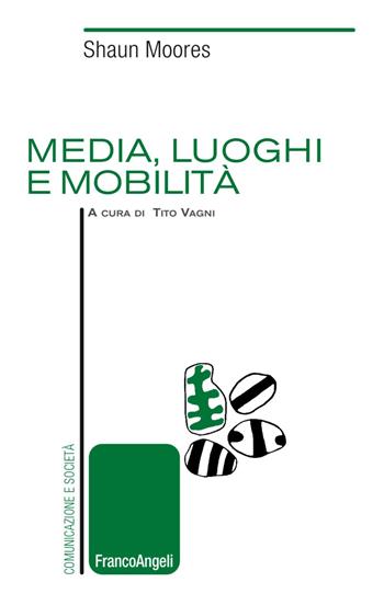 Media, luoghi e mobilità - Shaun Moores - Libro Franco Angeli 2017, Comunicazione e società | Libraccio.it