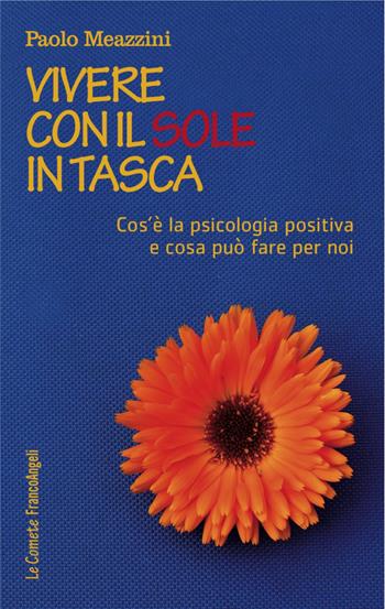 Vivere con il sole in tasca. Cos'è la psicologia positiva e cosa può fare per noi - Paolo Meazzini - Libro Franco Angeli 2017, Le comete | Libraccio.it