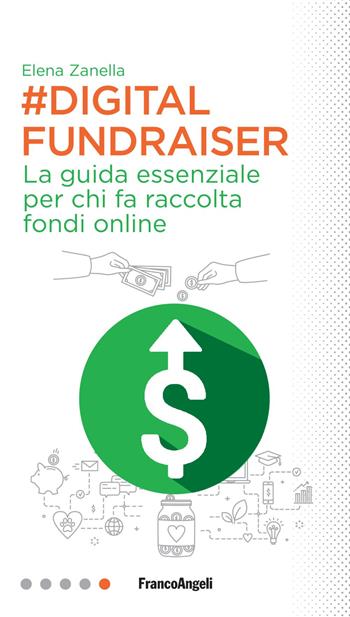 Digital Fundraiser. La guida essenziale per chi fa raccolta fondi online - Elena Zanella - Libro Franco Angeli 2017, Professioni digitali | Libraccio.it