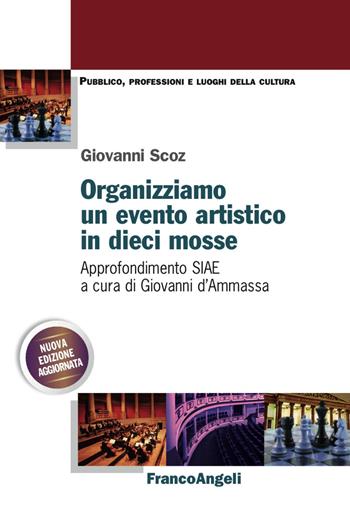 Organizziamo un evento artistico in dieci mosse. Approfondimento SIAE. Nuova ediz. - Giovanni Scoz - Libro Franco Angeli 2017, Pubblico, professioni, luoghi della cultura | Libraccio.it