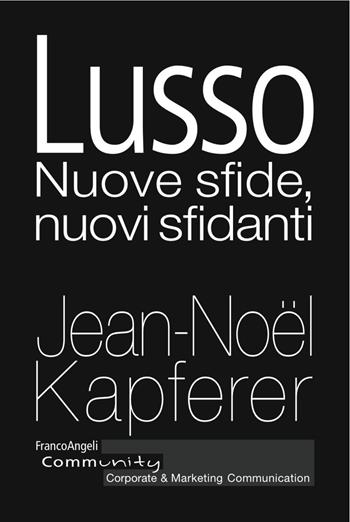 Lusso. Nuove sfide, nuovi sfidanti - Jean-Noël Kapferer - Libro Franco Angeli 2017, Community. Corporate & marketing communication | Libraccio.it