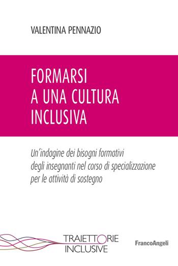 Formarsi a una cultura inclusiva. Un'indagine dei bisogni formativi degli insegnanti nel corso di specializzazione per le attività di sostegno - Valentina Pennazio - Libro Franco Angeli 2017, Traiettorie inclusive | Libraccio.it