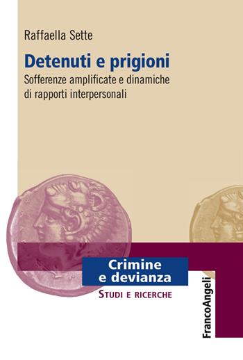 Detenuti e prigioni. Sofferenze amplificate e dinamiche di rapporti interpersonali - Raffaella Sette - Libro Franco Angeli 2017, Crimine e devianza | Libraccio.it