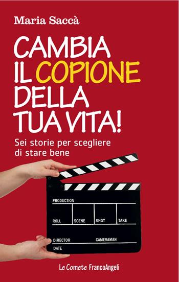 Cambia il copione della tua vita! Sei storie per scegliere di stare bene - Maria Saccà - Libro Franco Angeli 2017, Le comete | Libraccio.it
