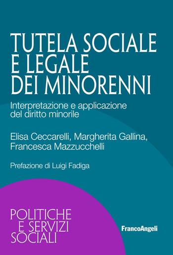 La tutela sociale e legale dei minorenni. Interpretazione e applicazione del diritto minorile - Elisa Ceccarelli, Margherita Gallina, Francesca Mazzucchelli - Libro Franco Angeli 2018, Politiche e servizi sociali | Libraccio.it