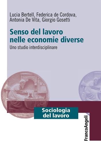 Senso del lavoro nelle economie diverse. Uno studio interdisciplinare - Lucia Bertell, Federica De Cordova, Antonia De Vita - Libro Franco Angeli 2017, Sociologia del lavoro | Libraccio.it