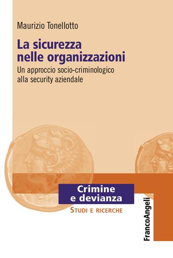 La sicurezza nelle organizzazioni. Un approccio socio-criminologico alla security aziendale - Maurizio Tonellotto - Libro Franco Angeli 2017, Crimine e devianza | Libraccio.it