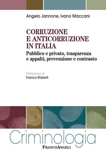 Corruzione e anticorruzione in Italia. Pubblico e privato, trasparenza e appalti, prevenzione e contrasto - Angelo Jannone, Ivano Maccani - Libro Franco Angeli 2017, Criminologia | Libraccio.it