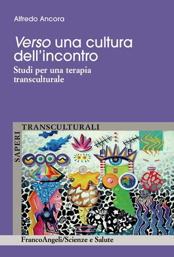 Verso una cultura dell'incontro. Studi per una terapia transculturale - Alfredo Ancora - Libro Franco Angeli 2017, Scienze e salute | Libraccio.it