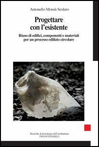 Progettare con l'esistente. Riuso di edifici, componenti e materiali per un processo edilizio circolare - Antonello Monsù Scolaro - Libro Franco Angeli 2017, Ricerche di tecnologia dell'architettura | Libraccio.it