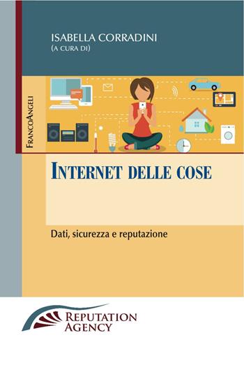 Internet delle cose. Dati, sicurezza e reputazione - Isabella Corradini - Libro Franco Angeli 2017, Reputation Agency | Libraccio.it