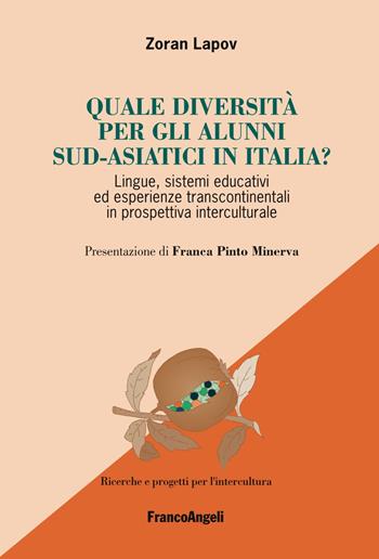 Quale diversità per gli alunni sud-asiatici in Italia? Lingue, sistemi educativi ed esperienze transcontinentali in prospettiva interculturale - Zoran Lapov - Libro Franco Angeli 2018, La melagrana. Ricerche e progetti per l'intercultura | Libraccio.it