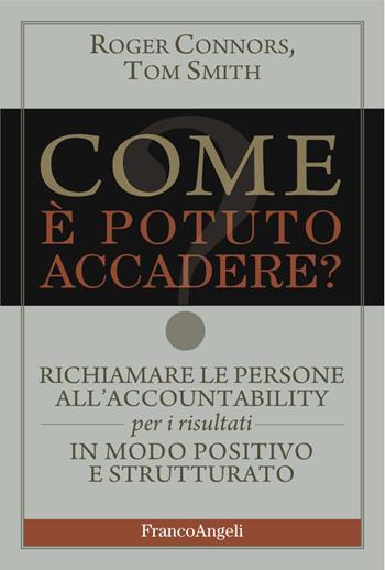 Come è potuto accadere? Richiamare le persone all'accountability per i risultati in modo positivo e strutturato - Roger Connors, Tom Smith - Libro Franco Angeli 2017, Trend | Libraccio.it