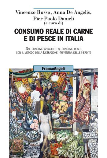 Consumo reale di carne e di pesce in Italia. Dal consumo apparente al consumo reale col metodo della detrazione preventiva delle perdite  - Libro Franco Angeli 2017, Uomo, ambiente, sviluppo | Libraccio.it