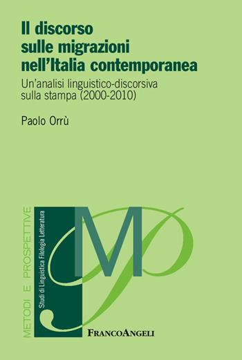 Il discorso sulle migrazioni nell'Italia contemporanea. Un'analisi linguistico-discorsiva sulla stampa (2000-2010) - Paolo Orrù - Libro Franco Angeli 2017, Metodi e prospettive. Studi di linguistica, filologia, letteratura | Libraccio.it