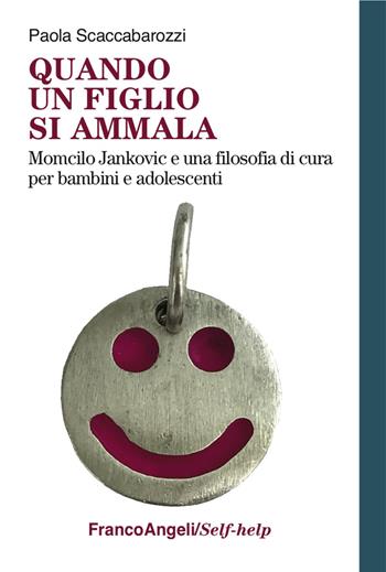 Quando un figlio si ammala. Momcilo Jankovic e una filosofia di cura per bambini e adolescenti - Scaccabarozzi Paola - Libro Franco Angeli 2017, Self-help | Libraccio.it