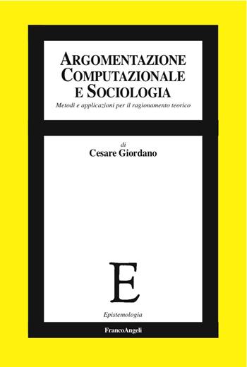 Argomentazione computazionale e sociologia. Metodi e applicazioni per il ragionamento teorico - Cesare Giordano - Libro Franco Angeli 2017, Epistemologia | Libraccio.it