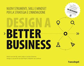 Design a better business. Nuovi strumenti, skill e mindset per la strategia e l'innovazione - Patrick Van der Pijl, Justin Lokitz, Lisa Kay Solomon - Libro Franco Angeli 2017, Azienda moderna | Libraccio.it