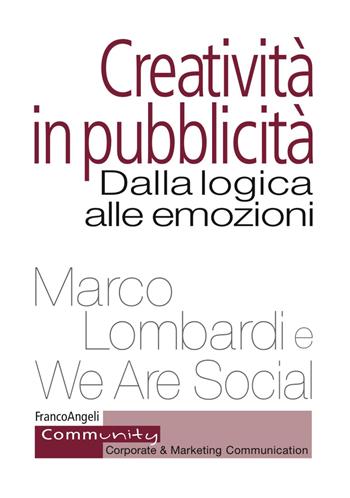 Creatività in pubblicità. Dalla logica alle emozioni - Marco Lombardi, We Are Social - Libro Franco Angeli 2017, Community. Corporate & marketing communication | Libraccio.it