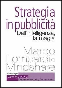 Strategia in pubblicità. Dall'intelligenza, la magia - Marco Lombardi - Libro Franco Angeli 2017, Community. Corporate & marketing communication | Libraccio.it