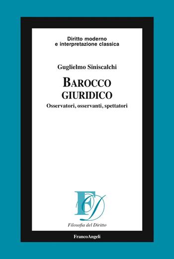 Barocco giuridico. Osservatori, osservanti, spettatori - Guglielmo Siniscalchi - Libro Franco Angeli 2017, Filosofia del diritto | Libraccio.it