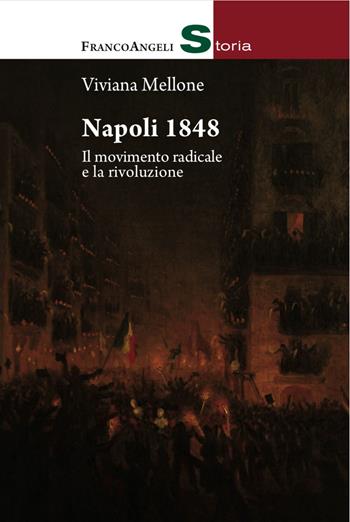 Napoli 1848. Il movimento radicale e la rivoluzione - Viviana Mellone - Libro Franco Angeli 2017, Storia-Studi e ricerche | Libraccio.it