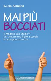 Mai più bocciati. Il modello Sos StudioTM per aiutare tuo figlio a scuola e nel rapporto con te