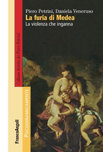 La furia di Medea. La violenza che inganna - Piero Petrini, Daniela Veneruso - Libro Franco Angeli 2017, Psicodinamicamente | Libraccio.it