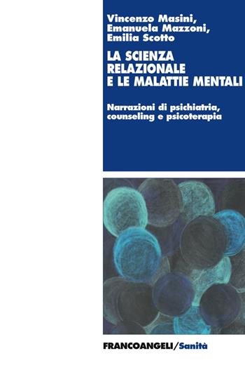 La scienza relazionale e le malattie mentali. Narrazioni di psichiatria, counseling e psicoterapia - Vincenzo Masini, Emanuela Mazzoni, Emilia Scotto - Libro Franco Angeli 2017, Sanità | Libraccio.it