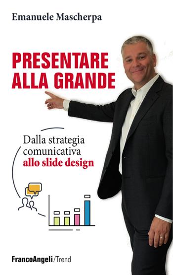 Presentare alla grande. Dalla strategia comunicativa allo slide design - Emanuele Mascherpa - Libro Franco Angeli 2017, Trend | Libraccio.it