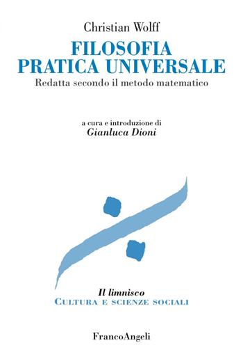 Filosofia pratica universale. Redatta secondo il metodo matematico - Christian Wolff - Libro Franco Angeli 2017, Il limnisco. Cultura e scienze sociali | Libraccio.it