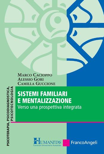 Sistemi familiari e mentalizzazione. Verso una prospettiva integrata - Marco Cacioppo, Alessio Gori, Camilla Guccione - Libro Franco Angeli 2017, Consorzio Universitario Humanitas | Libraccio.it